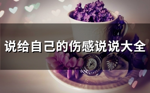 说给自己的伤感说说大全(精选36句) 说给自己的伤感说说大全(精选36句)