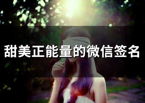 甜美正能量的微信签名(精选16个) 甜美正能量的微信签名(精选16个)