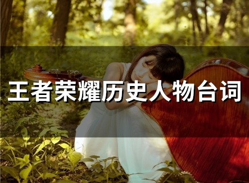 王者荣耀历史人物台词(276句) 王者荣耀历史人物台词(276句)