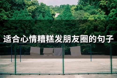 适合心情糟糕发朋友圈的句子(精选59句)