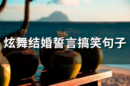 炫舞结婚誓言搞笑句子(50句) 炫舞结婚誓言搞笑句子(50句)