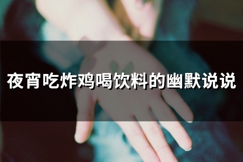 夜宵吃炸鸡喝饮料的幽默说说(82句) 夜宵吃炸鸡喝饮料的幽默说说(82句)