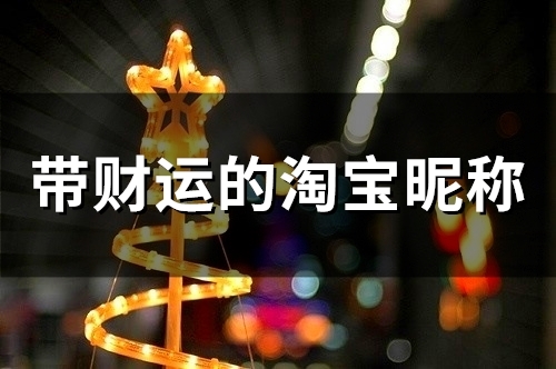 带财运的淘宝昵称(63个) 带财运的淘宝昵称(63个)