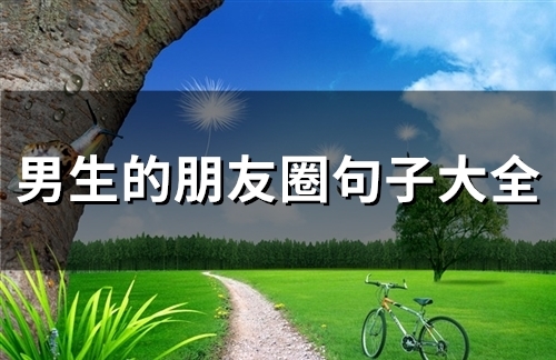 男生的朋友圈句子大全(65句) 男生的朋友圈句子大全(65句)