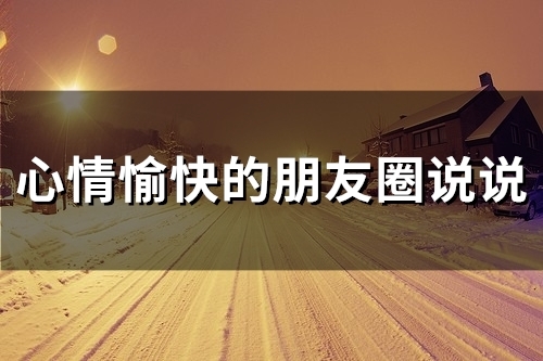心情愉快的朋友圈说说 心情愉快的优美句子