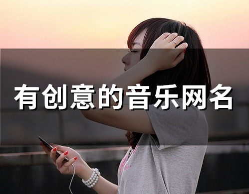 有创意的音乐网名 一个热爱音乐的网名 有创意的音乐网名 一个热爱音乐的网名