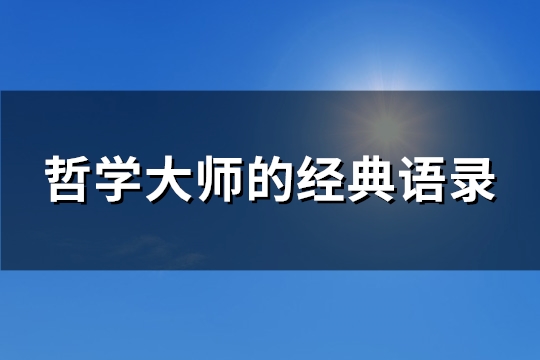 哲学大师的经典语录(推荐68句) 哲学大师的经典语录(推荐68句)