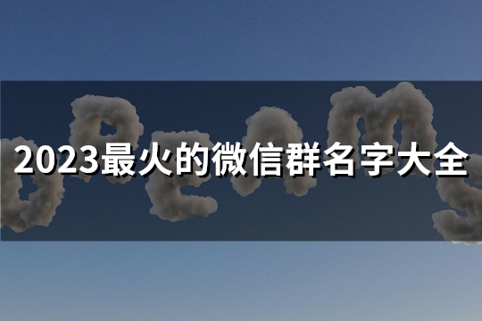 2023最火的微信群名字大全(100个)