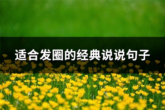 适合发圈的经典说说句子(热门83句)