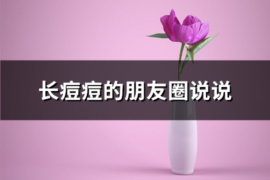 长痘痘的朋友圈说说(68句)