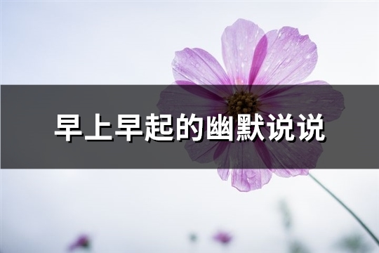 早上早起的幽默说说(70句)