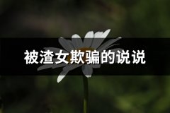 被渣女欺骗的说说(必备32句)