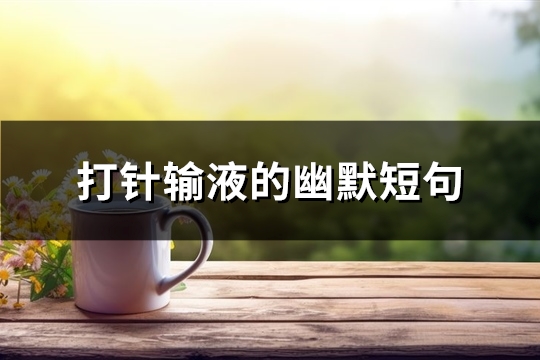 打针输液的幽默短句(必备60句)