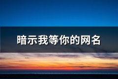 暗示我等你的网名(精选82个)