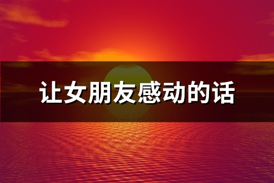 让女朋友感动的话(共106句) 让女朋友感动的话(共106句)